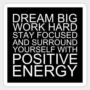 Dream Big Work Hard Stay Focused And Surround Yourself With Positive Energy Sticker